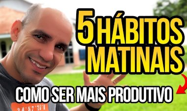 5 Hábitos Matinais que Vão Transformar Sua Produtividade